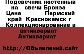 Подсвечник настенный на 2 свечи.Бронза › Цена ­ 3 500 - Пермский край, Краснокамск г. Коллекционирование и антиквариат » Антиквариат   